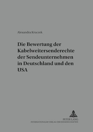 Die Bewertung Der Kabelweitersenderechte Der Sendeunternehmen in Deutschland Und Den USA