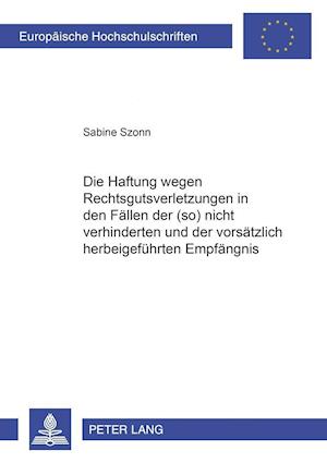 Die Haftung Wegen Rechtsgutsverletzungen in Den Faellen Der (So) Nicht Verhinderten Und Der Vorsaetzlich Herbeigefuehrten Empfaengnis