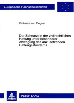 Der Zahnarzt in Der Zivilrechtlichen Haftung Unter Besonderer Abwaegung Des Anzusetzenden Haftungsstandards