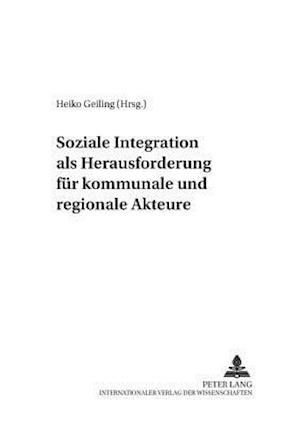 Soziale Integration ALS Herausforderung Fuer Kommunale Und Regionale Akteure