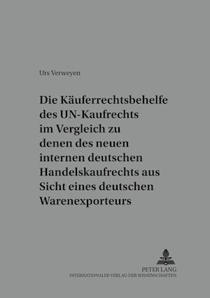 Die Kaeuferrechtsbehelfe Des Un-Kaufrechts Im Vergleich Zu Denen Des Neuen Internen Deutschen Handelskaufrechts Aus Sicht Eines Deutschen Warenexporteurs