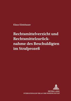 Rechtsmittelverzicht Und Rechtsmittelzuruecknahme Des Beschuldigten Im Strafprozess