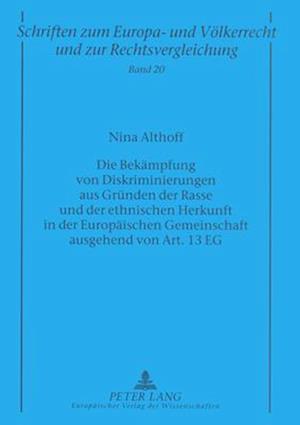 Die Bekaempfung Von Diskriminierungen Aus Gruenden Der Rasse Und Der Ethnischen Herkunft in Der Europaeischen Gemeinschaft Ausgehend Von Art. 13 Eg