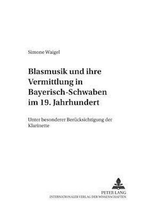 Blasmusik und ihre Vermittlung in Bayerisch-Schwaben im 19. Jahrhundert