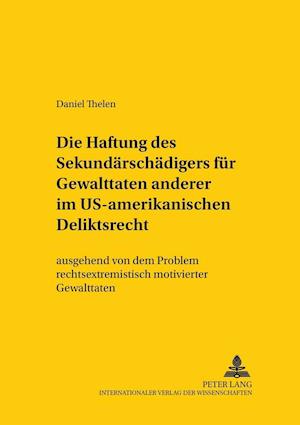 Die Haftung Des Sekundaerschaedigers Fuer Gewalttaten Anderer Im Us-Amerikanischen Deliktsrecht