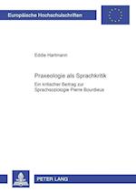Praxeologie als Sprachkritik; Ein kritischer Beitrag zur Sprachsoziologie Pierre Bourdieus