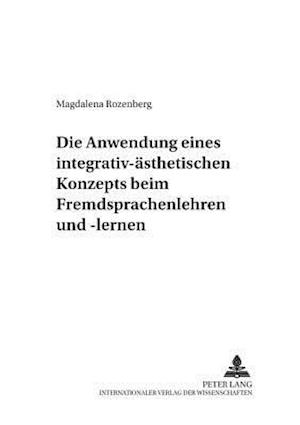 Die Anwendung Eines Integrativ-Aesthetischen Konzepts Beim Fremdsprachenlehren Und -Lernen