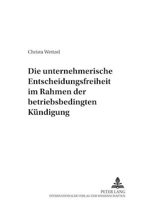 Die Unternehmerische Entscheidungsfreiheit Im Rahmen Der Betriebsbedingten Kuendigung