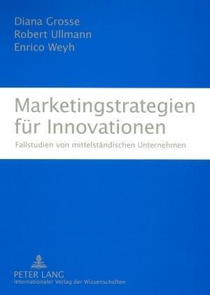 Marketingstrategien für Innovationen; Fallstudien von mittelständischen Unternehmen