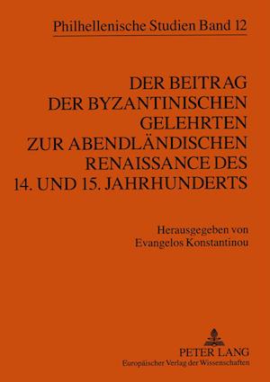 Der Beitrag Der Byzantinischen Gelehrten Zur Abendlaendischen Renaissance Des 14. Und 15. Jahrhunderts