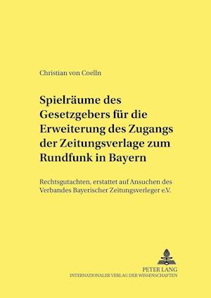 Spielraeume Des Gesetzgebers Fuer Die Erweiterung Des Zugangs Der Zeitungsverlage Zum Rundfunk in Bayern