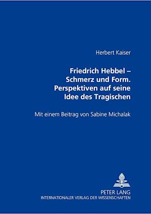 Friedrich Hebbel - Schmerz und Form. Perspektiven auf seine Idee des Tragischen