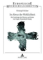 Im Kreuz der Wirklichkeit; Die Soziologie der Räume und Zeiten von Eugen Rosenstock-Huessy