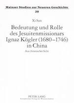 Bedeutung Und Rolle Des Jesuitenmissionars Ignaz Koegler (1680-1746) in China