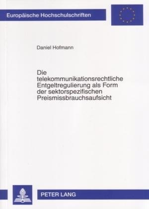 Die telekommunikationsrechtliche Entgeltregulierung als Form der sektorspezifischen Preismissbrauchsaufsicht