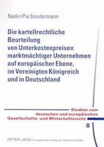 Die Kartellrechtliche Beurteilung Von Unterkostenpreisen Marktmaechtiger Unternehmen Auf Europaeischer Ebene, Im Vereinigten Koenigreich Und in Deutschland