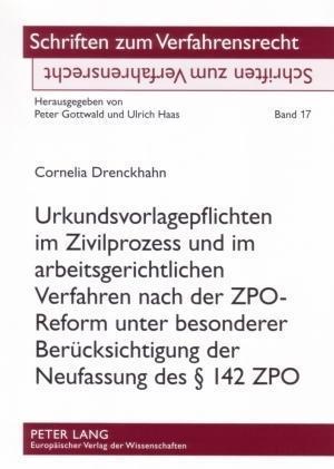 Urkundsvorlagepflichten Im Zivilprozess Und Im Arbeitsgerichtlichen Verfahren Nach Der Zpo-Reform Unter Besonderer Beruecksichtigung Der Neufassung Des  142 Zpo