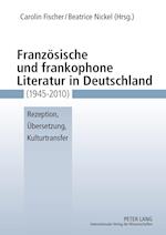 Franzoesische Und Frankophone Literatur in Deutschland (1945-2010)