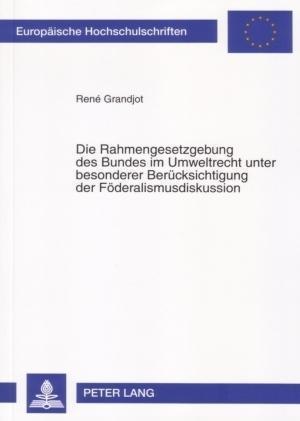 Die Rahmengesetzgebung Des Bundes Im Umweltrecht Unter Besonderer Beruecksichtigung Der Foederalismusdiskussion