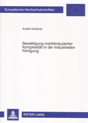 Bewaeltigung Marktinduzierter Komplexitaet in Der Industriellen Fertigung