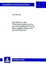 Die Reform Des Finanzierungssystems Der Europaeischen Union: Eine Eigene Steuer Fuer Die Eu-Ebene?