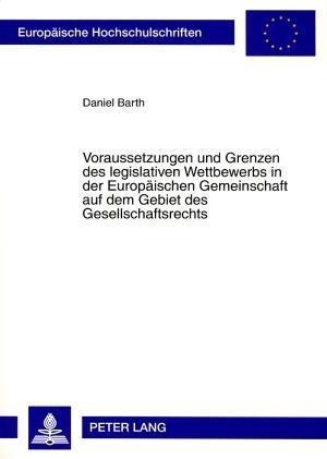 Voraussetzungen Und Grenzen Des Legislativen Wettbewerbs in Der Europaeischen Gemeinschaft Auf Dem Gebiet Des Gesellschaftsrechts