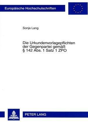 Die Urkundenvorlagepflichten Der Gegenpartei Gemaess  142 Abs. 1 Satz 1 Zpo