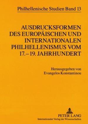 Ausdrucksformen des europaeischen und internationalen Philhellenismus vom 17.-19. Jahrhundert- Forms of European and International Philhellenism from the 17 th  to 19 th  Centuries