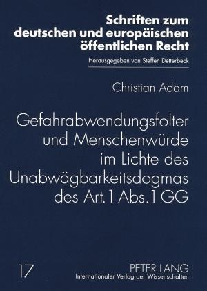 Gefahrabwendungsfolter Und Menschenwuerde Im Lichte Des Unabwaegbarkeitsdogmas Des Art. 1 Abs. 1 Gg