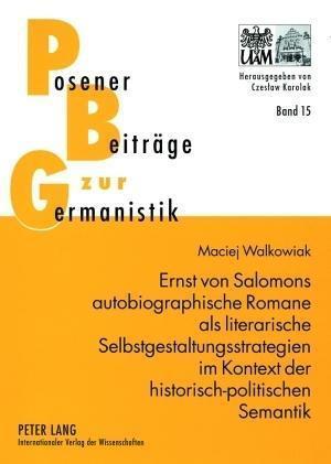 Ernst von Salomons autobiographische Romane als literarische Selbstgestaltungsstrategien im Kontext der historisch-politischen Semantik