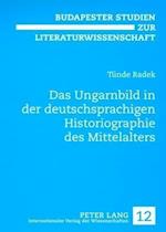 Das Ungarnbild in Der Deutschsprachigen Historiographie Des Mittelalters