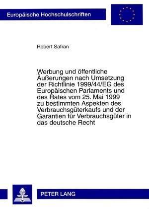 Werbung Und Oeffentliche Aeusserungen Nach Umsetzung Der Richtlinie 1999/44/Eg Des Europaeischen Parlaments Und Des Rates Vom 25. Mai 1999 Zu Bestimmten Aspekten Des Verbrauchsgueterkaufs Und Der Garantien Fuer Verbrauchsgueter in Das Deutsche Recht