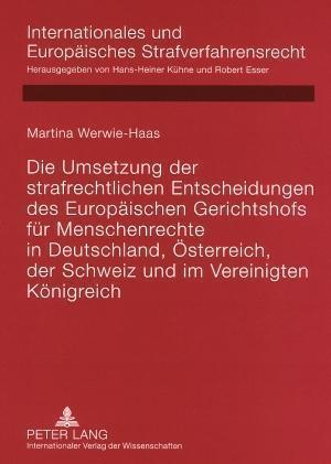 Die Umsetzung Der Strafrechtlichen Entscheidungen Des Europaeischen Gerichtshofs Fuer Menschenrechte in Deutschland, Oesterreich, Der Schweiz Und Im Vereinigten Koenigreich