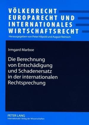 Die Berechnung Von Entschaedigung Und Schadenersatz in Der Internationalen Rechtsprechung