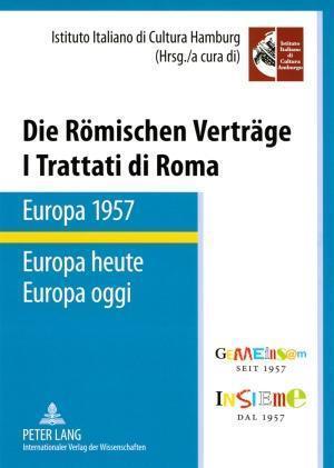 Die Roemischen Vertraege. Europa 1957 - Europa Heute- I Trattati Di Roma. Europa 1957 - Europa Oggi