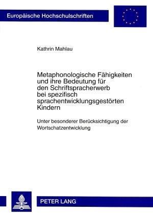 Metaphonologische Faehigkeiten und ihre Bedeutung fuer den Schriftspracherwerb bei spezifisch sprachentwicklungsgestoerten Kindern