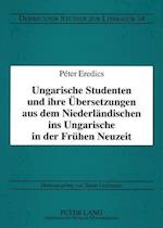 Ungarische Studenten Und Ihre Uebersetzungen Aus Dem Niederlaendischen Ins Ungarische in Der Fruehen Neuzeit
