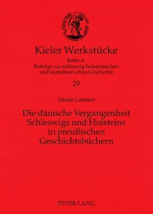 Die Daenische Vergangenheit Schleswigs Und Holsteins in Preussischen Geschichtsbuechern