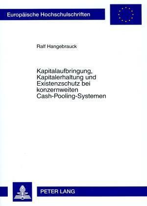 Kapitalaufbringung, Kapitalerhaltung und Existenzschutz bei konzernweiten Cash-Pooling-Systemen