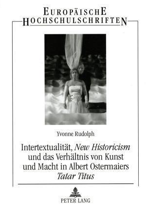 Intertextualitaet, "New Historicism" Und Das Verhaeltnis Von Kunst Und Macht in Albert Ostermaiers "Tatar Titus"