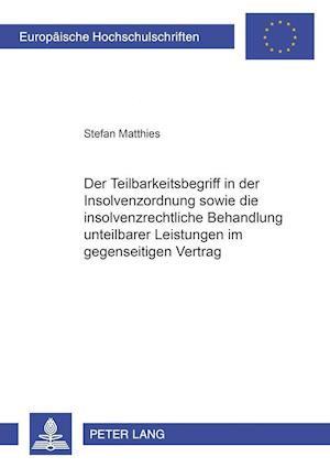 Der Teilbarkeitsbegriff in der Insolvenzordnung sowie die insolvenzrechtliche Behandlung unteilbarer Leistungen im gegenseitigen Vertrag