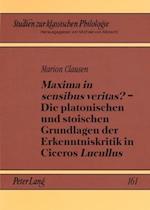 «Maxima in Sensibus Veritas?» - Die Platonischen Und Stoischen Grundlagen Der Erkenntniskritik in Ciceros «Lucullus»
