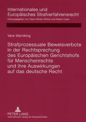 Strafprozessuale Beweisverbote in Der Rechtsprechung Des Europaeischen Gerichtshofs Fuer Menschenrechte Und Ihre Auswirkungen Auf Das Deutsche Recht