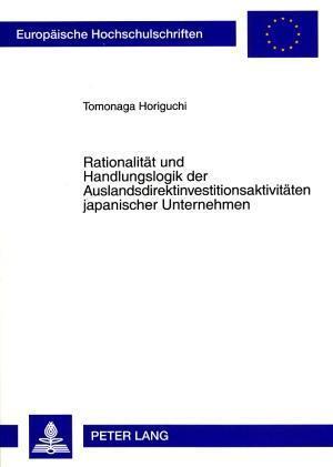 Rationalitaet Und Handlungslogik Der Auslandsdirektinvestitionsaktivitaeten Japanischer Unternehmen