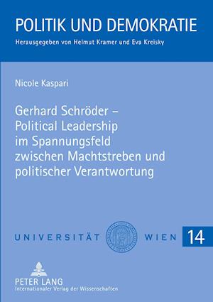 Gerhard Schroeder - Political Leadership Im Spannungsfeld Zwischen Machtstreben Und Politischer Verantwortung