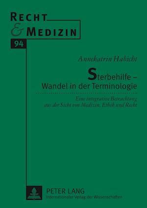 Sterbehilfe - Wandel in der Terminologie; Eine integrative Betrachtung aus der Sicht von Medizin, Ethik und Recht