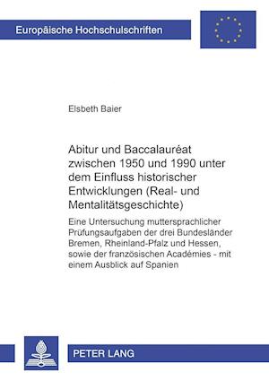 Abitur Und Baccalaureat Zwischen 1950 Und 1990 Unter Dem Einfluss Historischer Entwicklungen (Real- Und Mentalitaetsgeschichte)