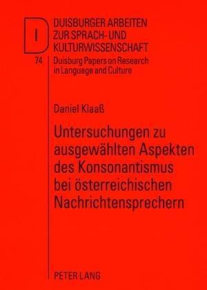 Untersuchungen Zu Ausgewaehlten Aspekten Des Konsonantismus Bei Oesterreichischen Nachrichtensprechern