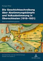 Die Geschichtsschreibung Ueber Abstimmungskaempfe Und Volksabstimmung in Oberschlesien (1918-1921)