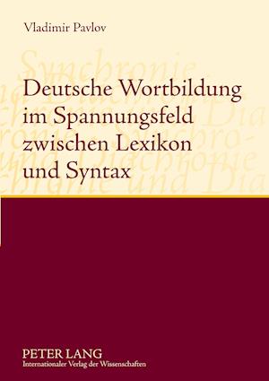 Deutsche Wortbildung im Spannungsfeld zwischen Lexikon und Syntax